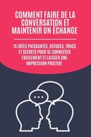 Comment Faire de la Conversation et Maintenir un Échange: 15 Idées Puissantes, Astuces, Trucs et Secrets pour Se Connecter Facilement et Laisser une Impression Positive (French Edition) B0DQCXZ418 Book Cover