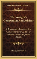 The Voyager's Companion And Adviser: A Thoroughly Practical And Comprehensive Guide For Travelers And Emigrants 1120935873 Book Cover