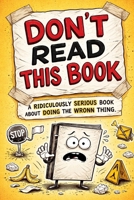 Don’t Read This Book: A Ridiculously Serious Book about Doing the Wrong Thing B0GJPP9HLQ Book Cover
