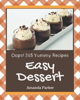 Oops! 365 Yummy Easy Dessert Recipes: A Yummy Easy Dessert Cookbook Everyone Loves! B08HRV32Q4 Book Cover