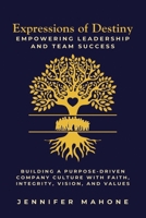 Expressions of Destiny Empowering Leadership and Team Success: Building a Purpose-Driven Company Culture with Faith, Integrity, Vision, and Values B0GT4C7923 Book Cover