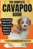 THE COMPLETE CAVAPOO GUIDE: Everything New and Prospective Owners Need to Know B0DS1BBYGX Book Cover
