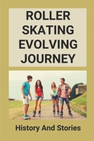 Roller Skating Evolving Journey: History And Stories: Roller Skating Truths B096TJM5MT Book Cover
