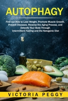 Autophagy: Find out How to Lose Weight, Promote Muscle Growth, Prevent Diseases, Reverse the Aging Process, and Detoxify Your Body Through Intermittent Fasting and the Ketogenic Diet 1711533386 Book Cover