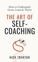 The Art of Self-Coaching: How to Understand, Grow, Learn, & Thrive 1647434084 Book Cover