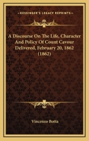 A Discourse On The Life, Character And Policy Of Count Cavour Delivered, February 20, 1862 (1862) 1147203199 Book Cover