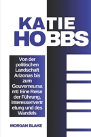 Die Geschichte von Katie Hobbs: Von der politischen Landschaft Arizonas bis zum Gouverneursamt: Eine Reise der Führung, Interessenvertretung und des Wandels (politische Biographie) (German Edition) B0DQV58ZK9 Book Cover