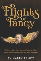 Flights of Fancy: Thirteen tortuous tales of science fiction, horror, bizarre events, and just plain weirdness 0982552505 Book Cover