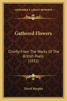 Gathered Flowers: Chiefly From The Works Of The British Poets 1104058006 Book Cover