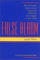 False Alarm: Why the Greatest Threat to Social Security and Medicare Is the Campaign to "Save" Them (Century Foundation Book) 0801866650 Book Cover