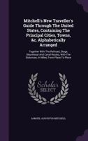 Mitchell's New Traveller's Guide: Through the United States and the Canadas, Containing the Principal Cities and Towns ... Together with Rail Road, Steamboat, Stage, and Canal Routes, with Tables of P 1273293282 Book Cover