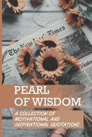 Pearl Of Wisdom: A Collection Of Motivational And Inspirational Quotations: Timeless Wisdom Meaning B096YL2XRQ Book Cover