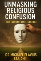Unmasking Religious Confusion To Find One True Church B0F9QMYFNJ Book Cover