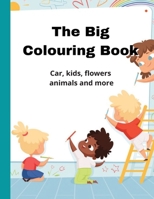 The Big Colouring Book, Car, Kids, Flowers, Animals And More 1803075082 Book Cover
