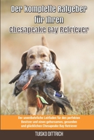 Der komplette Ratgeber für Ihren Chesapeake Bay Retriever: Der unentbehrliche Leitfaden für den perfekten Besitzer und einen gehorsamen, gesunden und ... komplette Ratgeber für Ihren B099C47M1F Book Cover