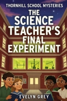 The Science Teacher's Final Experiment (Thornhill School Mysteries) B0GQB1FX3Q Book Cover