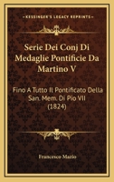 Serie Dei Conj Di Medaglie Pontificie Da Martino V Fino a Tutto Il Pontificato ... Di Pio Vii. 1018406433 Book Cover