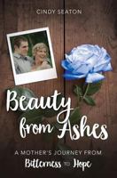 Beauty from Ashes: A Mother's Journey from Bitterness to Hope 154516455X Book Cover