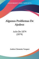 Algunos Problemas De Ajedrez: Julio De 1874 (1874) 1168090954 Book Cover