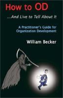How to Od... and Live to Tell About It: A Practicioner's Guide to Organizational Development 1401053327 Book Cover