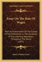 Essay on the rate of wages: With an examination of the causes of the differences in the condition of the labouring population throughout the world (Reprints of economic classics) 1436837642 Book Cover