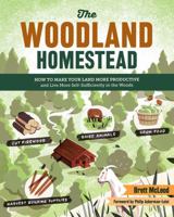 The Woodland Homestead: How to Make Your Land More Productive and Live More Self-Sufficiently in the Woods 161212349X Book Cover