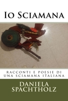 Io Sciamana: racconti e poesie di una sciamana italiana 1544298749 Book Cover