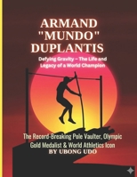 Armand Duplantis: Defying Gravity – The Life and Legacy of a World Champion: The Record-Breaking Pole Vaulter, Olympic Gold Medalist & World Athletics Icon B0F1F69TQX Book Cover