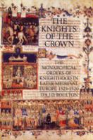 The Knights of the Crown: The Monarchical Orders of Knighthood in Later Medieval Europe, 1325-1520 0851157955 Book Cover