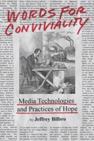 Words for Conviviality: Media Technologies and Practices of Hope 1481319825 Book Cover