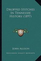 Dropped Stitches in Tennessee History: Little Known Facts in the Earliest History of Tennessee 124009888X Book Cover