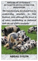 BREEDS OF LIVESTOCK - KUNEKUNE SWINE GUIDE FOR BEGINNERS: The Kunekune pig developed into its modern-day structure in New Zealand, even although the breed is of Asian establishing as indicated with th B09SP4KLYD Book Cover