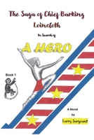 The Saga of Chief Barking Loincloth: Book One - In Search of a Hero 1432798367 Book Cover