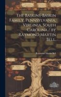 The Baskins-Baskin Family, Pennsylvania, Virginia, South Carolina / by Raymond Martin Bell. 1013475593 Book Cover