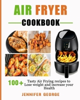 Air fryer cookbook: 100+ Tasty Air frying Recipes to lose weight and increase your health 167150156X Book Cover
