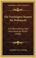 Die Vereinigten Staaten Als Weltmacht: Eine Betrachtung Uber Internationale Politik (1908) 1168456029 Book Cover