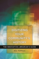 Digitizing Your Community's History: The Innovative Librarian's Guide 144084240X Book Cover