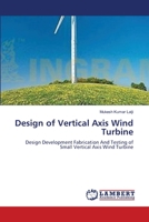 Design of Vertical Axis Wind Turbine: Design Development Fabrication And Testing of Small Vertical Axis Wind Turbine 365914343X Book Cover