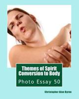 Themes of Spirit Conversion to Body: Photo Essay 50 149362458X Book Cover