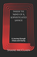 Inside The Mind Of A Sophisticated Savage: A Journey Through Chaos and Clarity B0FPDLM5ZG Book Cover