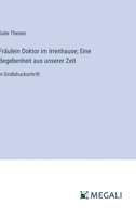 Fräulein Doktor im Irrenhause; Eine Begebenheit aus unserer Zeit: in Großdruckschrift (German Edition) 338708823X Book Cover