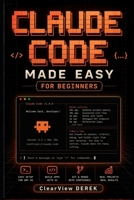 CLAUDE CODE MADE EASY FOR BEGINNERS: Practical Guide to AI Models, Vibe Coding, Apps, Tools, Agents, Projects, Build Intelligence Systems, Automate Workflows, Launch Profitable Business Products B0GWVZ5PPR Book Cover