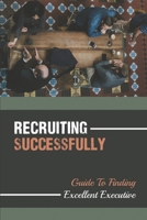 Recruiting Successfully: Guide To Finding Excellent Executive: Executive Search Firms null Book Cover
