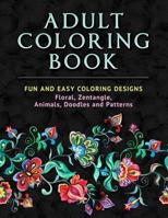 Adult Coloring Book : Fun and Easy Coloring Designs: Floral, Zentangle, Animals, Doodles and Patterns 1729364772 Book Cover