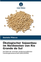 Ökologischer Sojaanbau im Nordwesten von Rio Grande do Sul: Die Rolle der zentralen landwirtschaftlichen Familiengenossenschaft (UNICOOPER) (German Edition) B0CL5QXB9J Book Cover