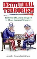 Institutional Terrorism: Systemic IRS Abuse Designed To Cheat Innocent Tax Payers 0963786326 Book Cover