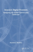 Insecure Digital Frontiers: Navigating the Global Cybersecurity Landscape 1032823429 Book Cover