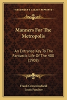 Manners for the Metropolis: An Entrance Key to the Fantastic Life of the 400 (Leisure Class in America) 1016327145 Book Cover