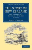 The Story of New Zealand: Volume 2: Past and Present, Savage and Civilized 1139108360 Book Cover
