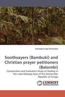 Soothsayers (Bambuki) and Christian prayer petitioners (Balombi): Comparative and Evaluative Study of Healing in the Luba Katanga Area of the Democratic Republic of Congo 3838307542 Book Cover